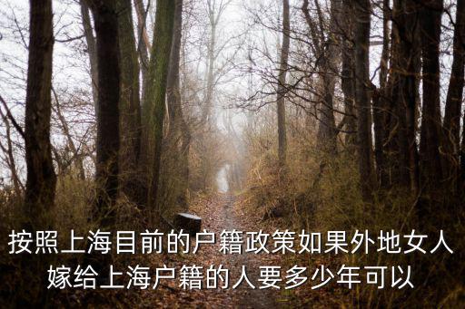 上海政策，按照上海目前的戶籍政策如果外地女人嫁給上海戶籍的人要多少年可以