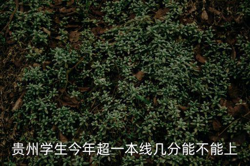 貴州學生今年超一本線幾分能不能上