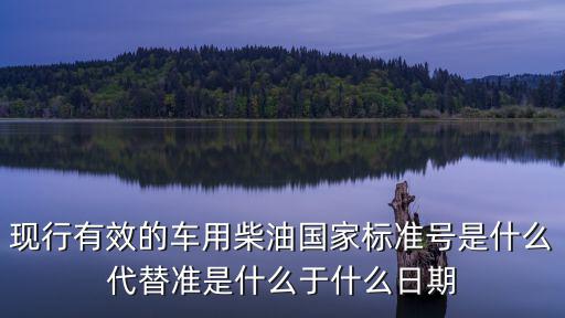 現行有效的車用柴油國家標準號是什么代替準是什么于什么日期