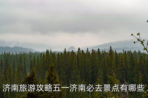 濟南游玩攻略，濟南旅游攻略五一濟南必去景點有哪些