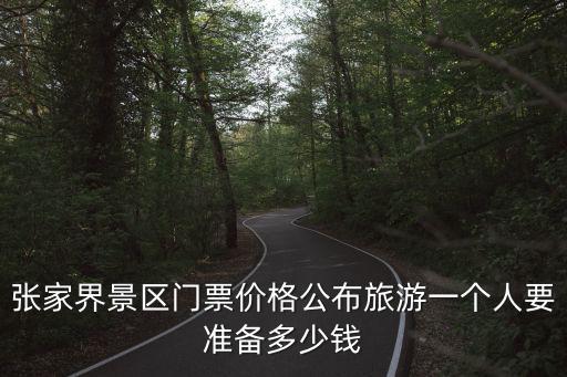 張家界景區(qū)門票價(jià)格公布旅游一個(gè)人要準(zhǔn)備多少錢
