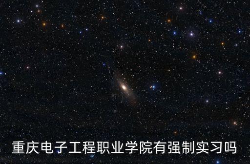 重慶電子工程職業學院有強制實習嗎