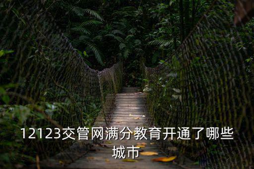 12123交管網滿分教育開通了哪些城市