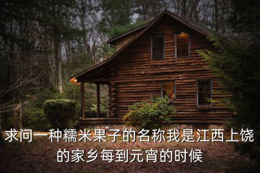 求問一種糯米果子的名稱我是江西上饒的家鄉每到元宵的時候