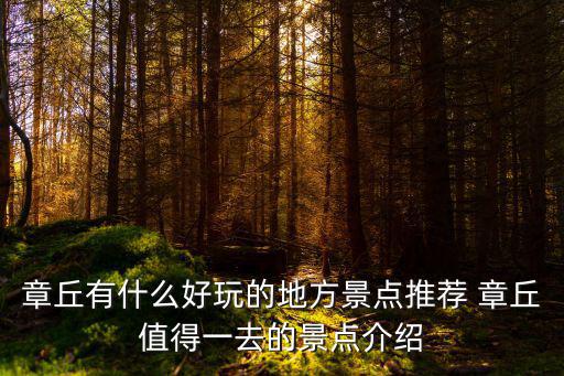 章丘有什么好玩的地方景點推薦 章丘值得一去的景點介紹