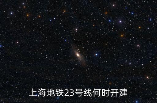 上海地鐵23號(hào)線，上海地鐵23號(hào)線何時(shí)開(kāi)建