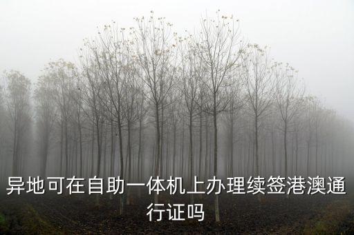 異地可在自助一體機(jī)上辦理續(xù)簽港澳通行證嗎