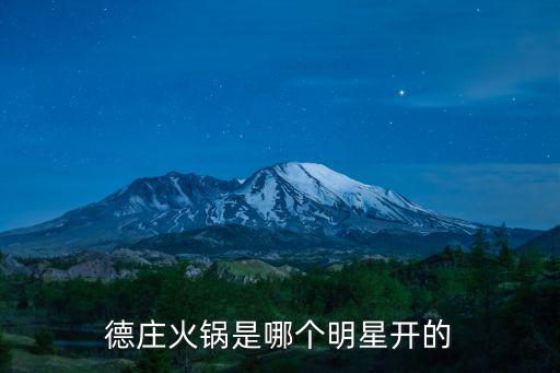 德莊火鍋是哪個(gè)明星開(kāi)的