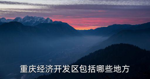 重慶經濟開發區包括哪些地方