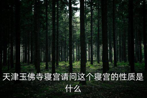 天津玉佛寺寢宮請問這個寢宮的性質是什么