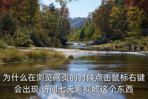 為什么在瀏覽網(wǎng)頁的時候點擊鼠標右鍵會出現(xiàn) 訪問七天影視城這個東西