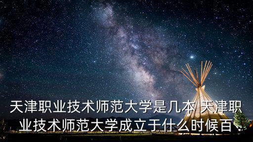 天津職業技術師范大學是幾本 天津職業技術師范大學成立于什么時候百