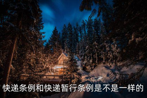 快遞條例和快遞暫行條例是不是一樣的