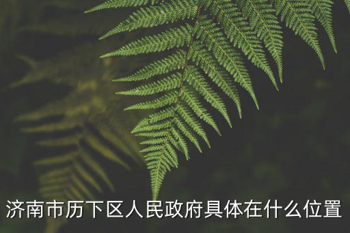 濟南市歷下區人民政府具體在什么位置