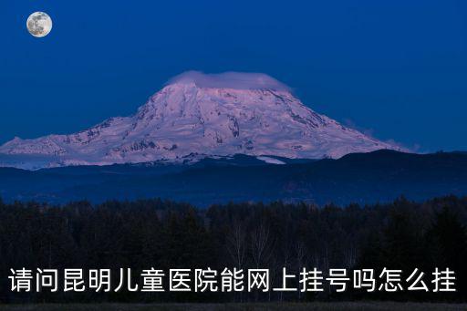 請問昆明兒童醫院能網上掛號嗎怎么掛