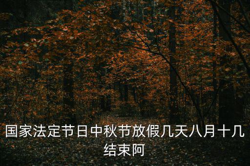 國家法定節日中秋節放假幾天八月十幾結束阿