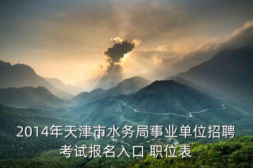 2014年天津市水務局事業單位招聘考試報名入口 職位表