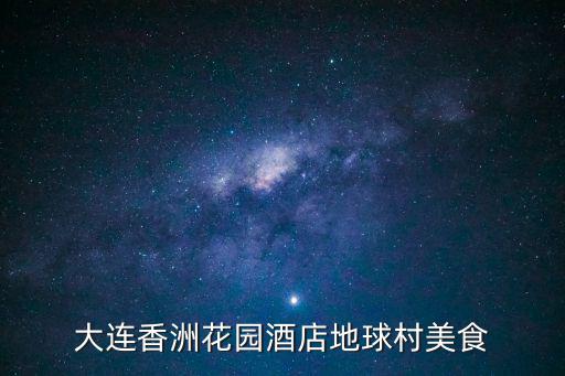 大連香洲花園酒店，大連香洲花園酒店怎么樣