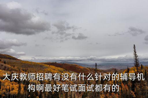 大慶教師招聘有沒有什么針對的輔導機構啊最好筆試面試都有的
