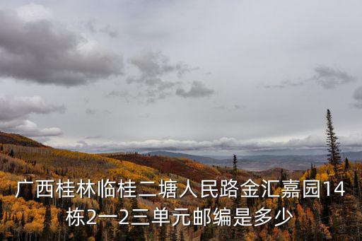 臨桂郵編，桂林臨桂兩江的郵政編碼