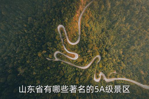 山東5a景區(qū)名單，山東省AAAAA級旅游名勝有幾個