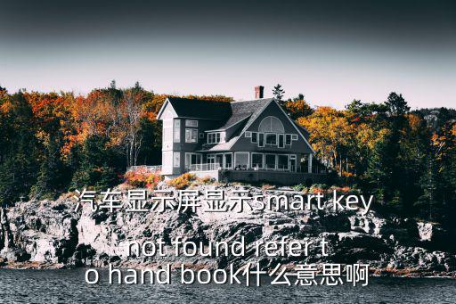smartcj，汽車顯示屏顯示smart key not found refer to hand book什么意思啊