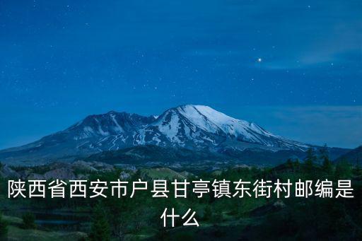 陜西省西安市戶縣甘亭鎮東街村郵編是什么