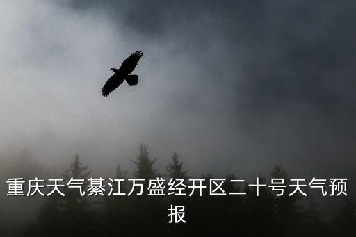 重慶天氣綦江萬盛經開區二十號天氣預報