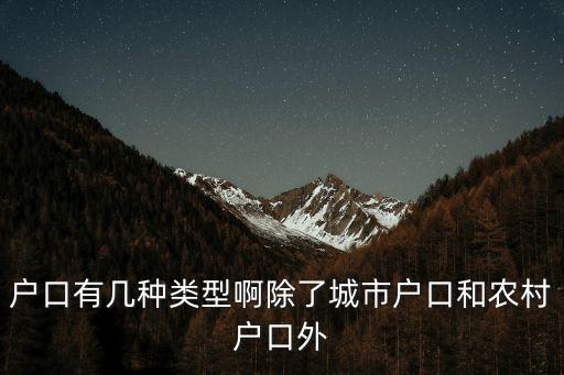 戶口有幾種類型啊除了城市戶口和農村戶口外