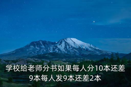學校給老師分書如果每人分10本還差9本每人發9本還差2本
