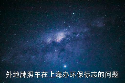 外地牌照車在上海辦環保標志的問題