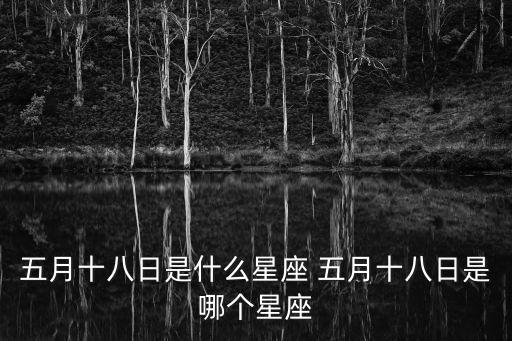 五月十八日是什么星座 五月十八日是哪個星座