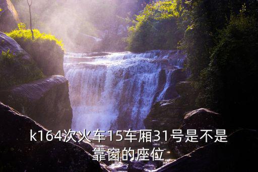 K164，k164次火車15車廂31號(hào)是不是靠窗的座位