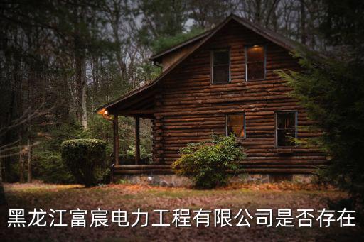 富辰，黑龍江富宸電力工程有限公司是否存在