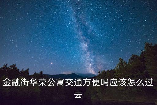 金融街華榮公寓交通方便嗎應該怎么過去