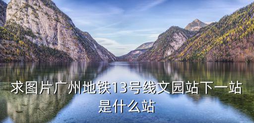 廣州地鐵13號線線路圖，支持東西大動脈廣州地鐵13號線