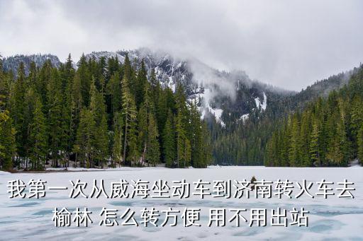 威海到濟南高鐵，威海去濟南動車在哪個站坐