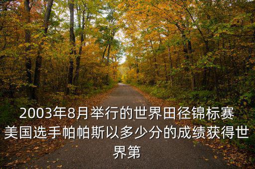 2003年8月舉行的世界田徑錦標(biāo)賽美國選手帕帕斯以多少分的成績獲得世界第