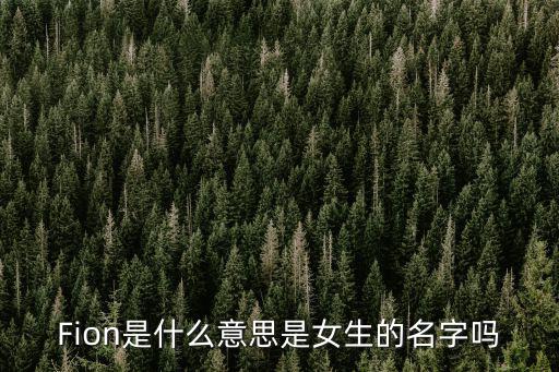 Fion是什么意思是女生的名字嗎