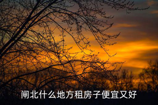 閘北什么地方租房子便宜又好