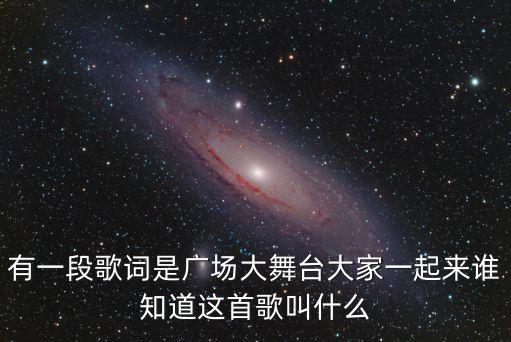 有一段歌詞是廣場大舞臺大家一起來誰知道這首歌叫什么