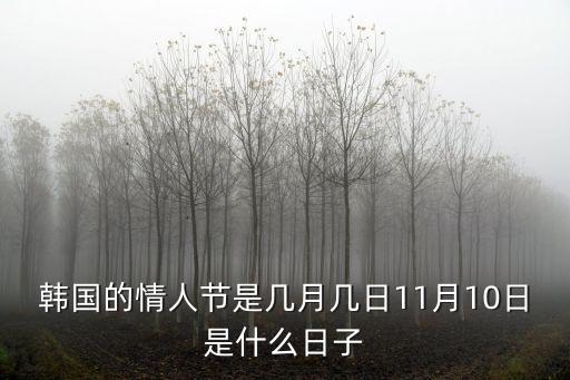 情人節是幾月幾日，韓國的情人節是幾月幾日11月10日是什么日子
