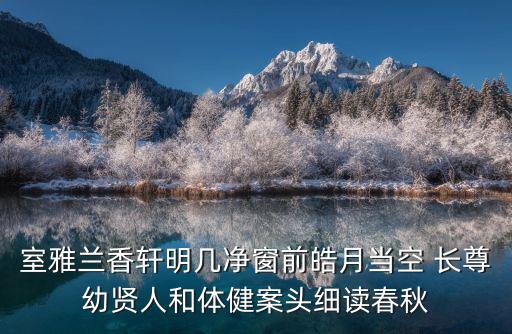 室雅蘭香軒明幾凈窗前皓月當空 長尊幼賢人和體健案頭細讀春秋