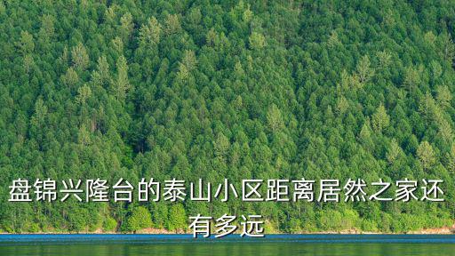 盤錦興隆臺的泰山小區距離居然之家還有多遠