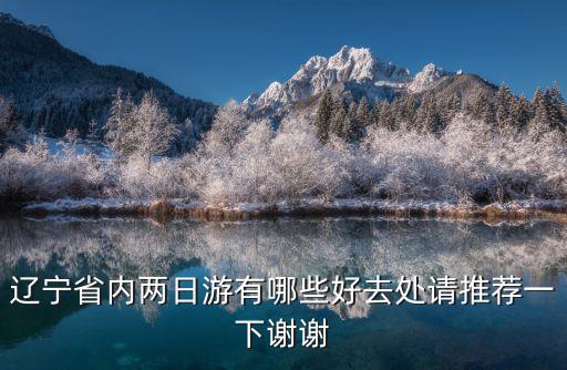 遼寧省內兩日游有哪些好去處請推薦一下謝謝