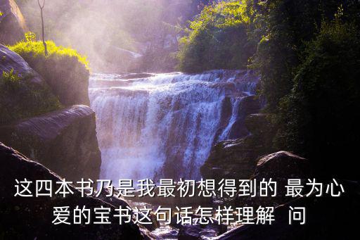 寶書，為什么說這四本書乃是我最初得到最心愛的寶書