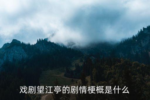 戲劇望江亭的劇情梗概是什么