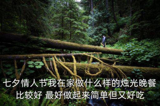 七夕情人節(jié)我在家做什么樣的燭光晚餐比較好 最好做起來簡單但又好吃