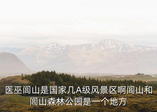 醫(yī)巫閭山是國家?guī)譇級風(fēng)景區(qū)啊閭山和閭山森林公園是一個(gè)地方
