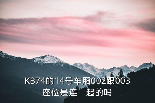 K874的14號車廂002跟003座位是連一起的嗎